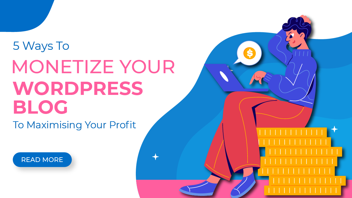 5 Ways To Monetize Your WordPress Blog To Maximising Your Profit