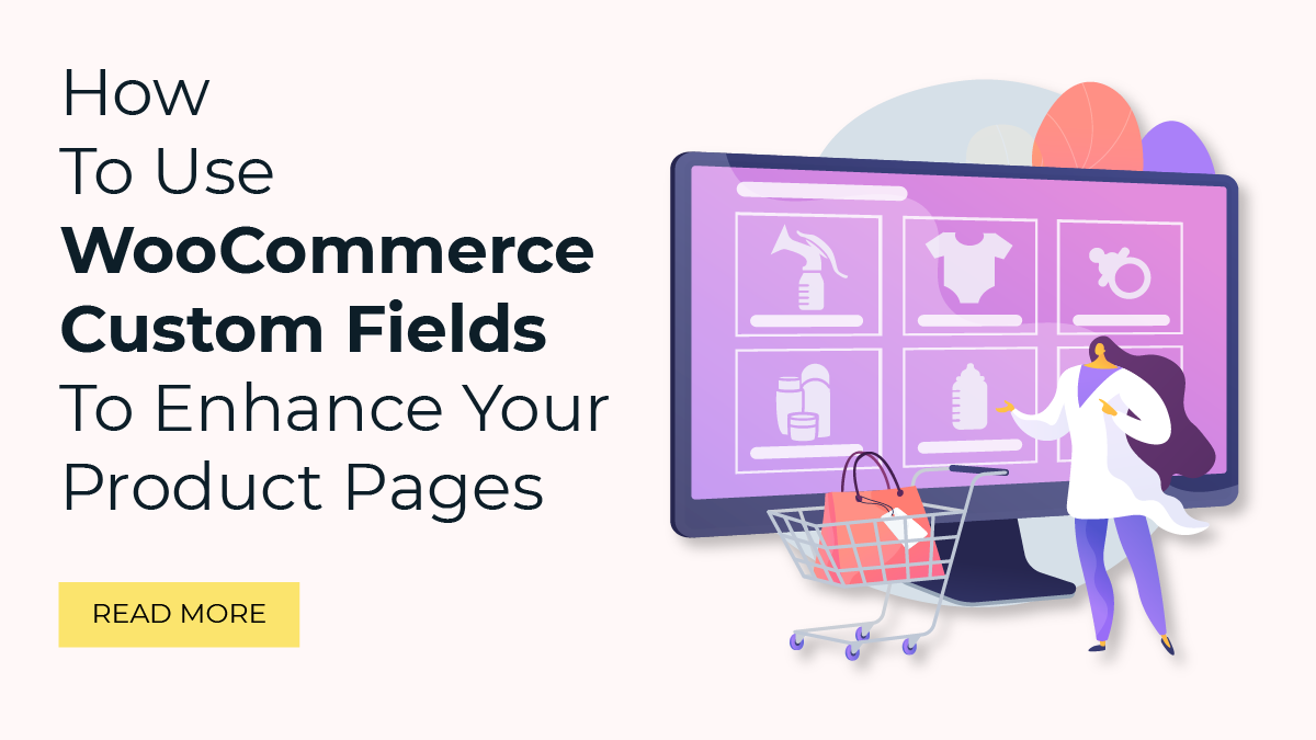 How to Use WooCommerce Custom Fields To Enhance Your Product Pages