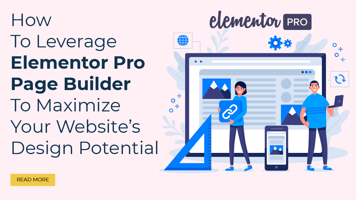 How To Leverage Elementor Pro Page Builder To Maximize Your Website’s Design Potential